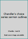 Unknown Binding Chandler's choice series sermon outlines Book