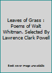 Leaves of Grass : Poems of Walt Whitman. Selected By Lawrence Clark Powell