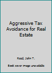 Paperback Aggressive Tax Avoidance for Real Estate Book