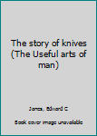 Hardcover The story of knives (The Useful arts of man) Book