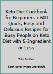Paperback Keto Diet Cookbook for Beginners : 600 Quick, Easy and Delicious Recipes for Busy People on Keto Diet with 5-Ingredient or Less Book