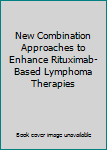Hardcover New Combination Approaches to Enhance Rituximab-Based Lymphoma Therapies Book
