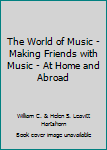 The World of Music - Making Friends with Music - At Home and Abroad