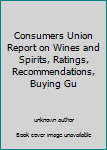 Unknown Binding Consumers Union Report on Wines and Spirits, Ratings, Recommendations, Buying Gu Book