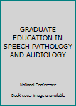 Hardcover GRADUATE EDUCATION IN SPEECH PATHOLOGY AND AUDIOLOGY Book
