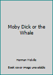 MOBY DICK OR THE WHALE
