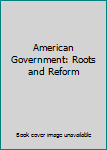 Unknown Binding American Government: Roots and Reform Book