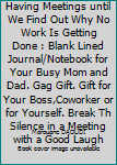 We Will Continue Having Meetings until We Find Out Why No Work Is Getting Done : Blank Lined Journal/Notebook for Your Busy Mom and Dad. Gag Gift. Gift for Your Boss,Coworker or for Yourself. Break Th