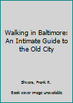 Hardcover Walking in Baltimore: An Intimate Guide to the Old City Book