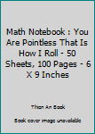 Math Notebook : You Are Pointless That Is How I Roll - 50 Sheets, 100 Pages - 6 X 9 Inches