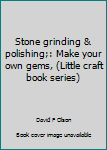 Loose Leaf Stone grinding & polishing;: Make your own gems, (Little craft book series) Book