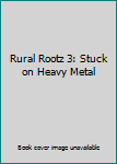 Paperback Rural Rootz 3: Stuck on Heavy Metal Book