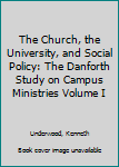 The Church, the University, and Social Policy: The Danforth Study on Campus Ministries Volume I