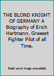 THE BLOND KNIGHT OF GERMANY A Biography of Erich Hartmann, Greaest Fighter Pilot of all Time.