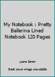 My Notebook : Pretty Ballerina Lined Notebook 120 Pages