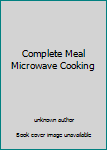 Unknown Binding Complete Meal Microwave Cooking Book