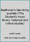 Hardcover Beethoven's late string quartets (The Student's music library, historical and critical studies) Book