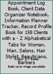 Client Tracking Book : Appointment Log Book, Client Data Organizer Notebook, Information Planner Tracker, Record Profile Book for 158 Clients with a - Z Alphabetical Tabs for Woman, Man, Salons, Hair