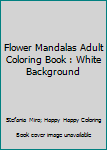 Paperback Flower Mandalas Adult Coloring Book : White Background Book