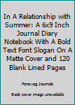 In A Relationship with Summer: A 6x9 Inch Journal Diary Notebook With A Bold Text Font Slogan On A Matte Cover and 120 Blank Lined Pages