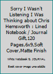 Paperback Sorry I Wasn't Listening I Was Thinking about Chris Hemsworth : Lined Notebook / Journal Gift,120 Pages,6x9,Soft Cover,Matte Finish Book