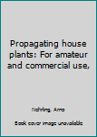 Hardcover Propagating house plants: For amateur and commercial use, Book