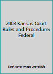 Paperback 2003 Kansas Court Rules and Procedure: Federal Book