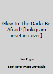 Paperback Glow In The Dark: Be Afraid! [hologram inset in cover] Book
