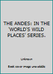 Hardcover THE ANDES: IN THE 'WORLD'S WILD PLACES' SERIES. Book