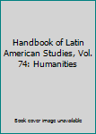 Hardcover Handbook of Latin American Studies, Vol. 74: Humanities Book