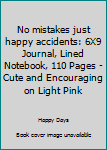 No mistakes just happy accidents: 6X9 Journal, Lined Notebook, 110 Pages – Cute and Encouraging on Light Pink