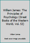 William James: The Principles of Psychology (Great Books of the Western World, Vol. 53)