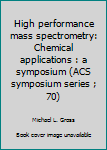 Hardcover High performance mass spectrometry: Chemical applications : a symposium (ACS symposium series ; 70) Book