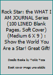 Paperback Rock Star: the WHAT I AM JOURNAL Series (100 LINED Blank Pages, Soft Cover) (Medium 6 X 9 ) : Show the World You Are a Star! Great Gift! Book