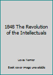 Unknown Binding 1848 The Revolution of the Intellectuals Book