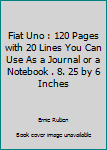 Fiat Uno : 120 Pages with 20 Lines You Can Use As a Journal or a Notebook . 8. 25 by 6 Inches