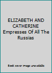 Unknown Binding ELIZABETH AND CATHERINE Empresses Of All The Russias Book