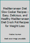 Paperback Mediterranean Diet Slow Cooker Recipes : Easy, Delicious, and Healthy Mediterranean Diet Crock Pot Recipes for Weight Loss Book