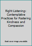 Paperback Right Listening: Contemplative Practices for Fostering Kindness and Compassion Book