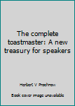 Unknown Binding The complete toastmaster: A new treasury for speakers Book