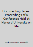 Unknown Binding Documenting Israel: Proceedings of a Conference Held at Harvard University on Ma Book