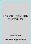 Unknown Binding THE ANT AND THE CHRYSALIS Book