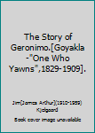 The Story of Geronimo.[Goyakla-"One Who Yawns",1829-1909].