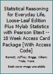 Loose Leaf Statistical Reasoning for Everyday Life, Loose-Leaf Edition Plus Mylab Statistics with Pearson Etext -- 18 Week Access Card Package [With Access Code] Book