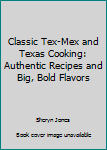 Paperback Classic Tex-Mex and Texas Cooking: Authentic Recipes and Big, Bold Flavors Book