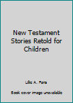 New Testament Stories Retold for Children
