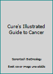 Hardcover Cure's Illustrated Guide to Cancer Book