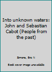 Unknown Binding Into unknown waters: John and Sebastian Cabot (People from the past) Book