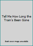 Tell Me How Long the Train's Been Gone