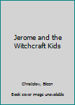Jerome and the Witchcraft Kids